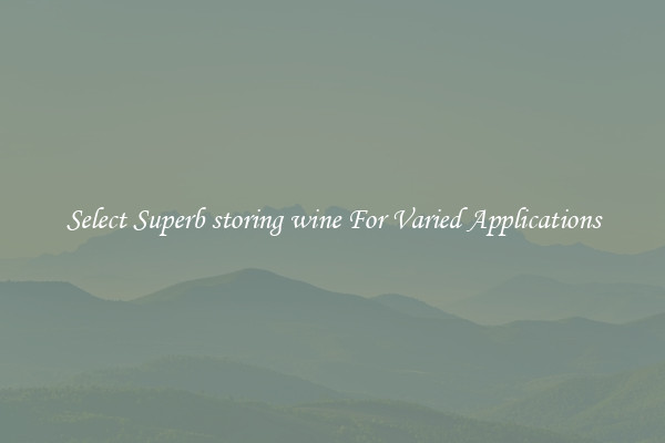 Select Superb storing wine For Varied Applications
