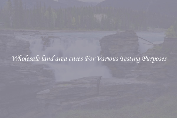 Wholesale land area cities For Various Testing Purposes