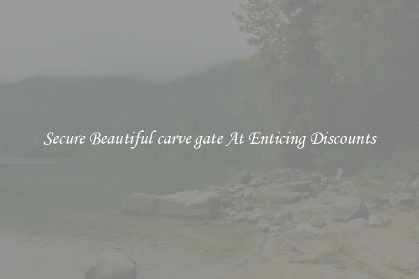 Secure Beautiful carve gate At Enticing Discounts