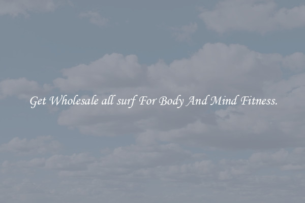 Get Wholesale all surf For Body And Mind Fitness.