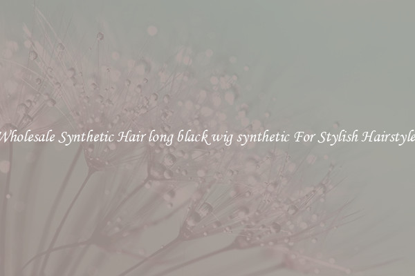 Wholesale Synthetic Hair long black wig synthetic For Stylish Hairstyles