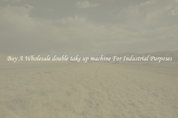Buy A Wholesale double take up machine For Industrial Purposes