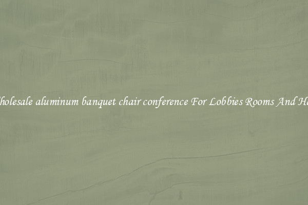 Wholesale aluminum banquet chair conference For Lobbies Rooms And Halls