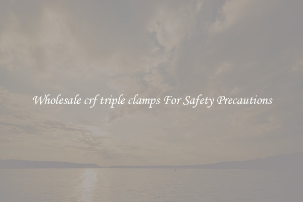 Wholesale crf triple clamps For Safety Precautions