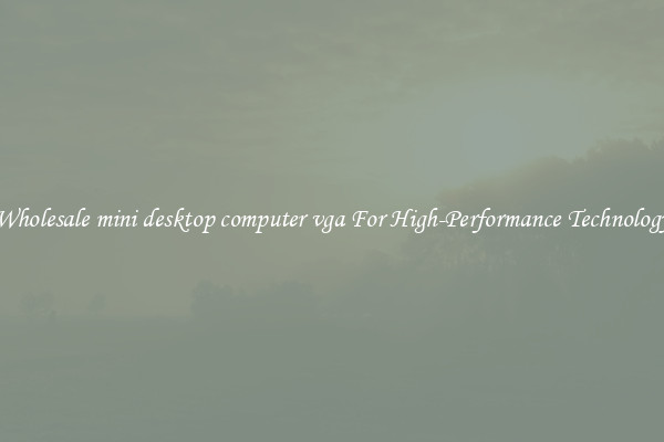 Wholesale mini desktop computer vga For High-Performance Technology