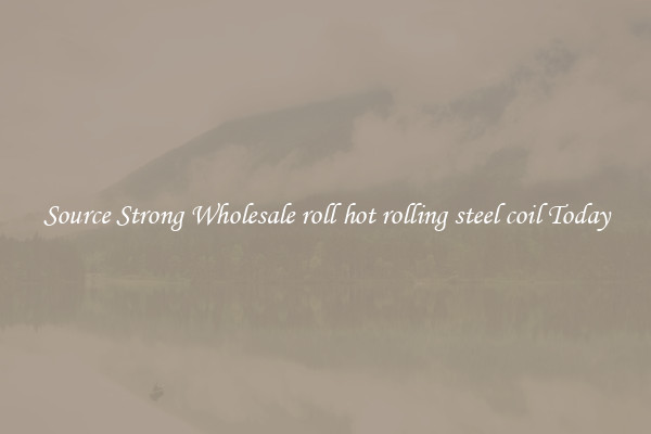 Source Strong Wholesale roll hot rolling steel coil Today