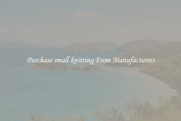 Purchase small knitting From Manufacturers