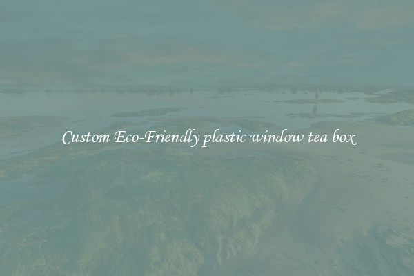 Custom Eco-Friendly plastic window tea box