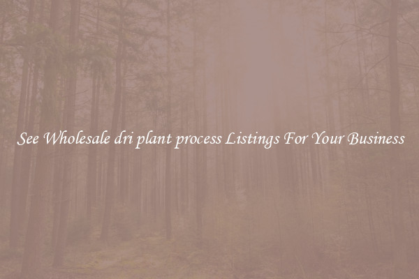 See Wholesale dri plant process Listings For Your Business