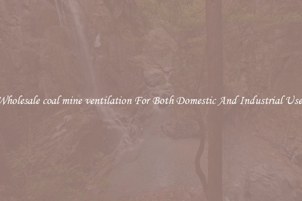 Wholesale coal mine ventilation For Both Domestic And Industrial Uses