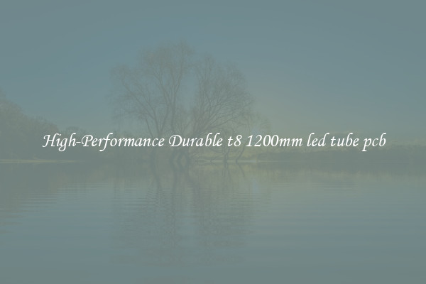 High-Performance Durable t8 1200mm led tube pcb