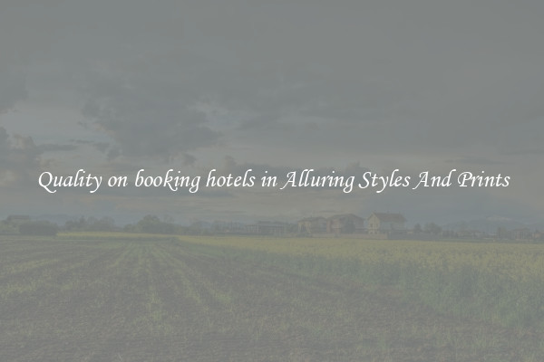 Quality on booking hotels in Alluring Styles And Prints
