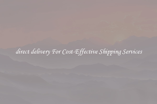 direct delivery For Cost-Effective Shipping Services