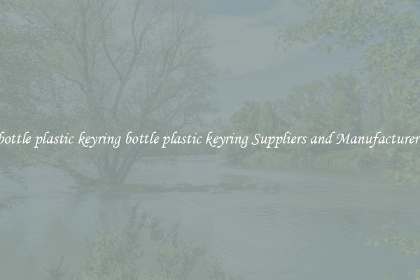 bottle plastic keyring bottle plastic keyring Suppliers and Manufacturers