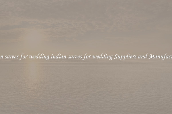 indian sarees for wedding indian sarees for wedding Suppliers and Manufacturers