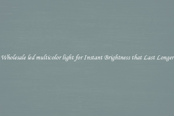 Wholesale led multicolor light for Instant Brightness that Last Longer
