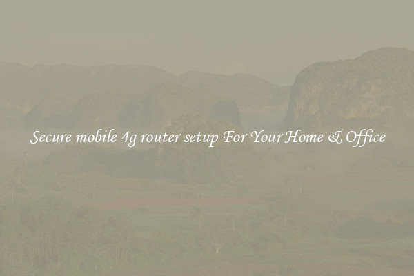 Secure mobile 4g router setup For Your Home & Office