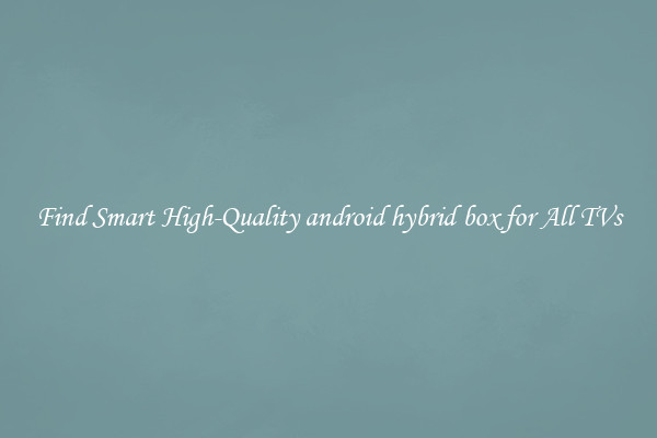 Find Smart High-Quality android hybrid box for All TVs