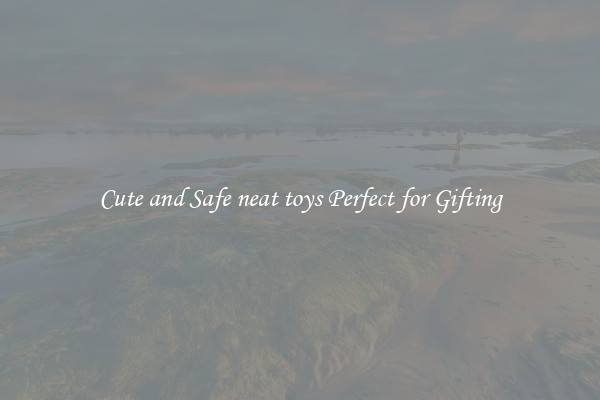 Cute and Safe neat toys Perfect for Gifting