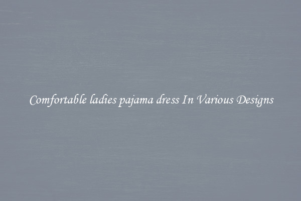 Comfortable ladies pajama dress In Various Designs