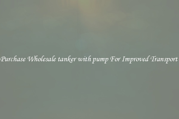 Purchase Wholesale tanker with pump For Improved Transport 
