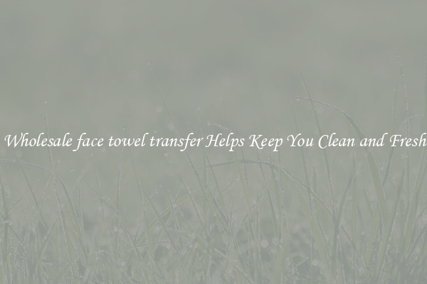 Wholesale face towel transfer Helps Keep You Clean and Fresh