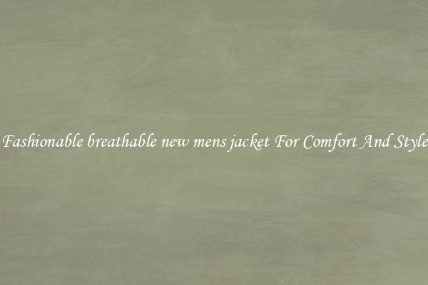 Fashionable breathable new mens jacket For Comfort And Style