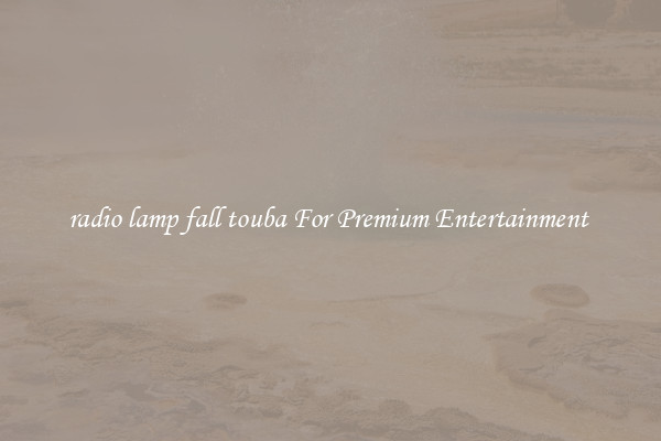 radio lamp fall touba For Premium Entertainment 